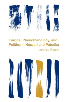 Europe, Phenomenology, and Politics in Husserl and Patocka by Girardi, Lorenzo