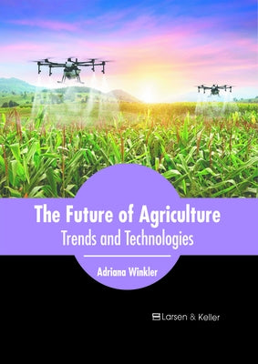 The Future of Agriculture: Trends and Technologies by Winkler, Adriana