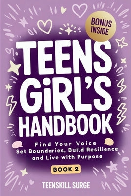 Teen Girl's Handbook - Book 2: Find Your Voice, Set Boundaries, Build Resilience, and Live with Purpose by Teenskill Surge