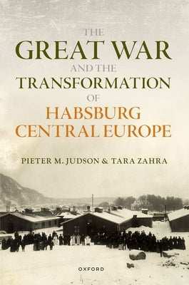 The Great War and the Transformation of Habsburg Central Europe by Judson, Pieter M.
