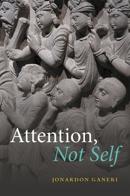 Attention, Not Self by Ganeri, Jonardon