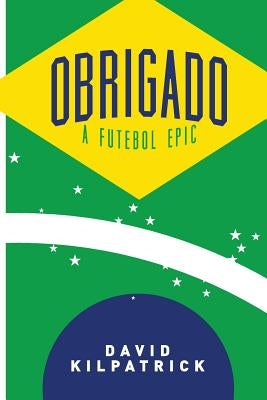Obrigado: A Futebol Epic by Kilpatrick, David