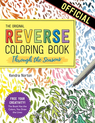 The Reverse Coloring Book(tm) Through the Seasons: The Book Has the Colors, You Make the Lines by Norton, Kendra