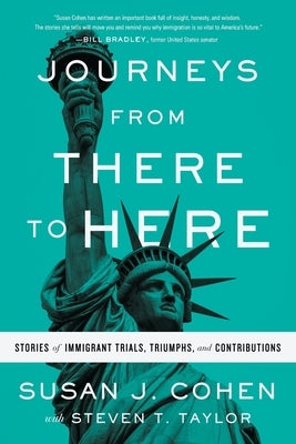 Journeys from There to Here: Stories of Immigrant Trials, Triumphs, and Contributions by Cohen, Susan J.