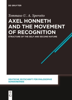 Axel Honneth and the Movement of Recognition: Structure of the Self and Second Nature by Sperotto, Tommaso U. a.