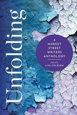 Unfolding: A Market Street Writers Anthology by Colburn, Lisa