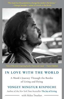 In Love with the World: A Monk's Journey Through the Bardos of Living and Dying by Mingyur Rinpoche, Yongey