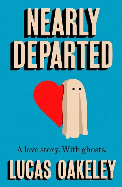 Nearly Departed: A Feel-Good, Funny Love Story about Grief, Ghosts, and Having a Second Shot at Finding Your Soul Mate by Oakeley, Lucas