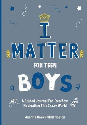 I Matter for Teen Boys: A Guided Journal For Teen Boys Navigating This Crazy World by Banks Whittington, Juanita