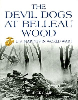 The Devil Dogs at Belleau Wood: U.S. Marines in World War I by Camp, Dick