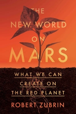 The New World on Mars: What We Can Create on the Red Planet by Zubrin, Robert