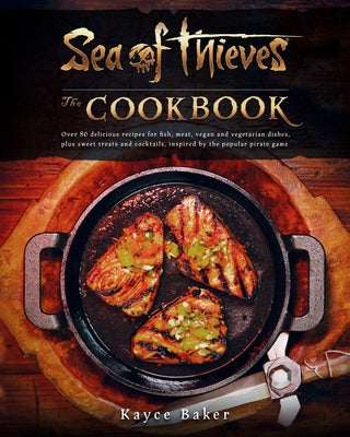 Sea of Thieves: The Cookbook by Baker, Kayce