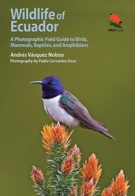 Wildlife of Ecuador: A Photographic Field Guide to Birds, Mammals, Reptiles, and Amphibians by V&#195;&#161;squez Noboa, Andr&#195;&#169;s