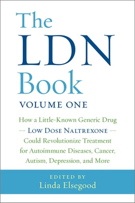 The Ldn Book: How a Little-Known Generic Drug Low Dose Naltrexone Could Revolutionize Treatment for Autoimmune Diseases, Cancer, Autism, Depression, a by Elsegood, Linda