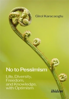 No to Pessimism: Life, Diversity, Freedom, and Knowledge, with Optimism by Karacaoglu, Girol