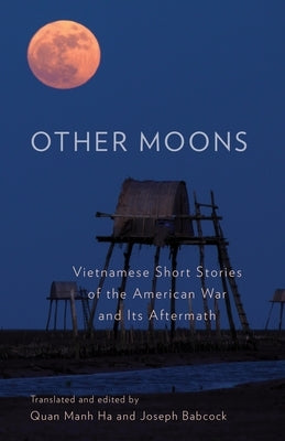 Other Moons: Vietnamese Short Stories of the American War and Its Aftermath by Ha, Quan Manh