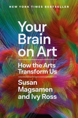 Your Brain on Art: How the Arts Transform Us by Magsamen, Susan