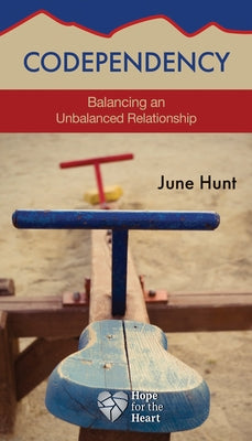 Codependency: Balancing an Unbalanced Relationship by Hunt, June