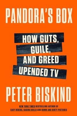 Pandora's Box: How Guts, Guile, and Greed Upended TV by Biskind, Peter