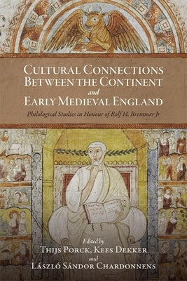 Cultural Connections Between the Continent and Early Medieval England: Philological Studies in Honour of Rolf H. Bremmer Jr by Porck, Thijs