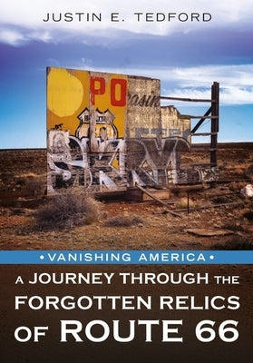 Vanishing America: A Journey Through the Forgotten Relics of Route 66 by Tedford, Justin E.