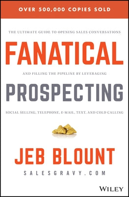 Fanatical Prospecting: The Ultimate Guide to Opening Sales Conversations and Filling the Pipeline by Leveraging Social Selling, Telephone, Em by Blount, Jeb