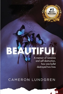 Beautiful: A memoir of romance and self-destruction, how one bullet destroyed two lives by Lundgren, Cameron