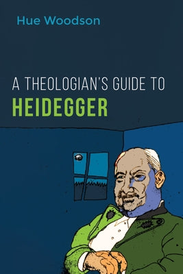 A Theologian's Guide to Heidegger by Woodson, Hue
