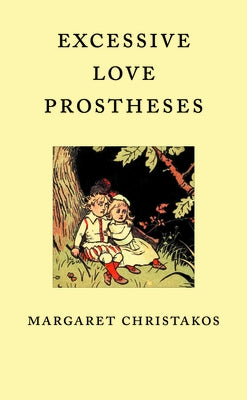 Excessive Love Prostheses by Christakos, Margaret