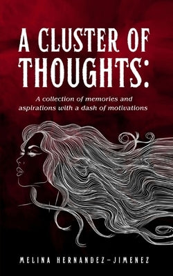 A Cluster of Thoughts: A collection of memories and aspirations with a dash of motivations by Hernandez-Jimenez, Melina