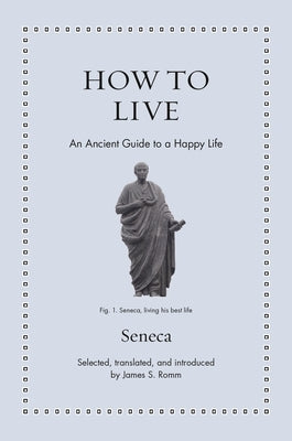 How to Live: An Ancient Guide to a Happy Life by Seneca
