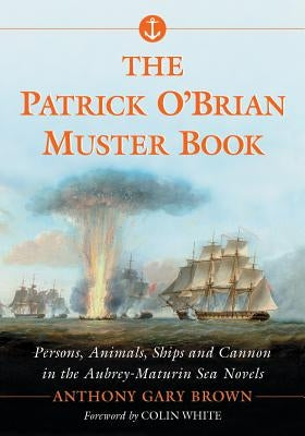 Patrick O'Brian Muster Book: Persons, Animals, Ships and Cannon in the Aubrey-Maturin Sea Novels by Brown, Anthony G.