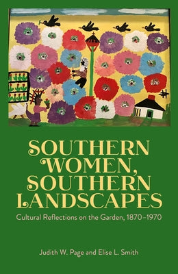 Southern Women, Southern Landscapes: Cultural Reflections on the Garden, 1870-1970 by Page, Judith W.