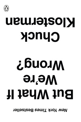 But What If We're Wrong?: Thinking about the Present as If It Were the Past by Klosterman, Chuck