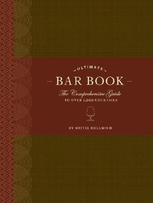 Ultimate Bar Book: The Comprehensive Guide to Over 1,000 Cocktails by Hellmich, Mittie