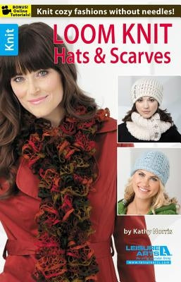 Loom Knit Hats & Scarves by Norris, Kathy