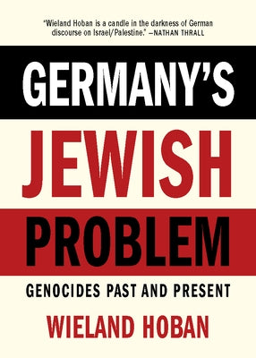 Germany's Jewish Problem: Genocides Past and Present by Hoban, Wieland