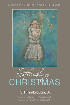 Rethinking Christmas: Poems for Advent and Christmas by Kimbrough, S. T.