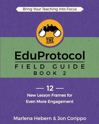 The EduProtocol Field Guide: Book 2: 12 New Lesson Frames for Even More Engagement by Hebern, Marlena