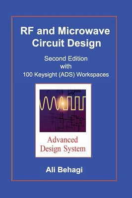 RF and Microwave Circuit Design: Updated and Revised with 100 Keysight (ADS) Workspaces by Behagi, Ali A.