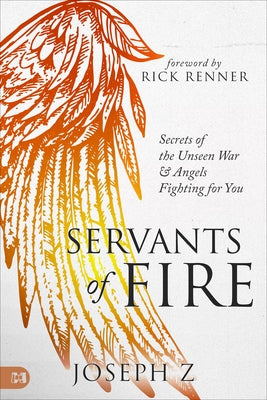 Servants of Fire: Secrets of the Unseen War and Angels Fighting for You by Z, Joseph