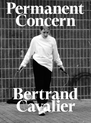 Bertrand Cavalier: Permanent Concern by Cavalier, Bertrand