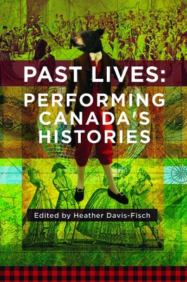 Past Lives: Performing Canada's Histories by Davis-Fisch, Heather