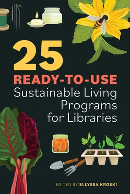 25 Ready-to-Use Sustainable Living Programs for Libraries by Kroski, Ellyssa