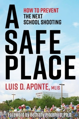 A Safe Place: How to Prevent the Next School Shooting by Aponte, Luis D.