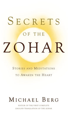 Secrets of the Zohar: Stories and Meditations to Awaken the Heart by Berg, Rav Michael