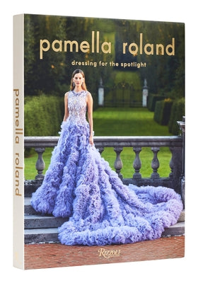 Pamella Roland: Dressing for the Spotlight by Roland, Pamella