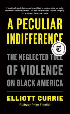 A Peculiar Indifference: The Neglected Toll of Violence on Black America by Currie, Elliott