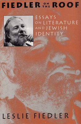 Fiedler on the Roof: Essays on Literature and Jewish Identity by Fiedler, Leslie