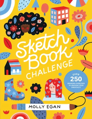 Sketchbook Challenge: Over 250 Drawing Exercises to Unleash Your Creativity by Egan, Molly